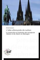 Couverture du livre « L'idée allemande de nation ; la construction et l'évolution des concepts de «nation» et de «Reich» en Allemagne » de Michel Zumstein aux éditions Presses Academiques Francophones