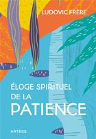 Couverture du livre « Petit éloge spirituel de la patience » de Ludovic Frere aux éditions Artege