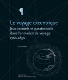 Couverture du livre « Le voyage excentrique - jeux textuels et paratextuels dans l'anti-recit de voyage, 1760-1850 » de Pickford Susan aux éditions Ens Lyon