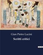 Couverture du livre « Scritti critici » de Lucini Gian Pietro aux éditions Culturea