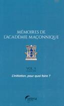 Couverture du livre « Mémoires de l'Académie maçonnique t.5 ; l'initiation, pour quoi faire ? » de  aux éditions Selena