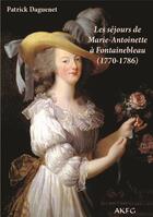 Couverture du livre « Les séjours de Marie-Antoinette à Fontainebleau (1770-1786) » de Patrick Daguenet aux éditions Akfg