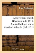 Couverture du livre « Mouvement social. revolution de 1848. considerations sur la situation actuelle » de De Poulpiquet-E aux éditions Hachette Bnf