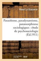 Couverture du livre « Parasitisme, paradynamisme, paramorphisme sociologiques : étude de psychosociologie » de La Grasserie Raoul aux éditions Hachette Bnf
