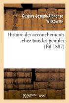 Couverture du livre « Histoire des accouchements chez tous les peuples » de Witkowski G-J-A. aux éditions Hachette Bnf