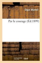 Couverture du livre « Par le courage » de Monteil Edgar aux éditions Hachette Bnf