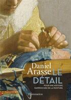 Couverture du livre « Le détail ; pour une histoire rapprochée de la peinture » de Daniel Arasse aux éditions Flammarion