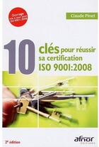 Couverture du livre « 10 clés pour réussir sa certification ISO 9001:2008 (2e édition) » de Claude Pinet aux éditions Afnor Editions