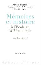 Couverture du livre « Mémoires et histoire à l'École de la République - Quels enjeux ? : Quels enjeux ? » de Benoit Falaize et Laurence De Cock-Pierrepont et Corinne Bonafoux-Verrax aux éditions Armand Colin