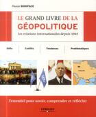 Couverture du livre « Le grand livre de la géopolitique ; les relations internationales depuis 1945 » de Pascal Boniface aux éditions Eyrolles