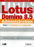 Couverture du livre « Lotus domino 8.5 administration. t.1 ; installation et configuration » de Frederique Joucla et Jean-Francois Rouquie aux éditions Eyrolles