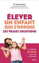 Couverture du livre « Élever un enfant qui s'oppose : Les vraies solutions » de Alan Kazdin aux éditions Solar