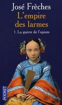 Couverture du livre « L'empire des larmes t.1 ; la guerre de l'opium » de Jose Freches aux éditions Pocket