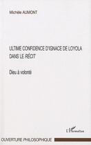 Couverture du livre « Ultime confidence d'Ignace de Loyola dans le récit ; Dieu à volonté » de Michele Aumont aux éditions L'harmattan