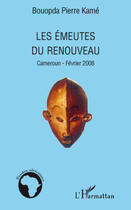 Couverture du livre « Les émeutes du renouveau ; Cameroun-février 2008 » de Pierre Bouopda Kame aux éditions Editions L'harmattan