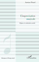 Couverture du livre « L'improvisation musicale ; enjeux et contrainte sociale » de Antoine Petard aux éditions Editions L'harmattan