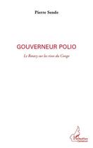 Couverture du livre « Gouverneur polio ; le Rotary sur les rives du Congo » de Pierre Sende aux éditions Editions L'harmattan