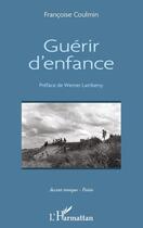 Couverture du livre « Guérir d'enfance » de Francoise Coulmin aux éditions Editions L'harmattan