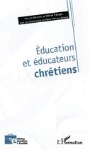 Couverture du livre « Éducation et éducateurs chrétiens » de Hervé Pasqua aux éditions Editions L'harmattan