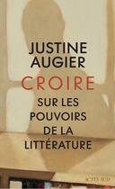 Couverture du livre « Croire : Sur les pouvoirs de la littérature » de Augier Justine aux éditions Actes Sud