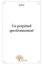 Couverture du livre « Un perpétuel questionnement » de Lilou aux éditions Edilivre