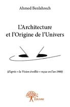 Couverture du livre « L'architecture et l'origine de l'Univers » de Ahmed Benlahrech aux éditions Edilivre