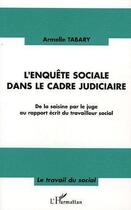 Couverture du livre « L'enquete sociale dans le cadre judiciaire - de la saisine par le juge au rapport ecrit du travaille » de Armelle Tabary aux éditions Editions L'harmattan