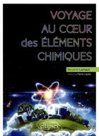 Couverture du livre « Voyage au coeur des éléments chimiques » de Benjamin Lachaud aux éditions Ellipses