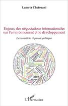 Couverture du livre « Enjeux des negociations internationales sur l'environnement et le developpement - lexicometrie et pa » de Lamria Chetouani aux éditions L'harmattan