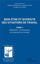 Couverture du livre « Bien être et diversité des situations de travail t.1 ; mobilités, conciliations et violences au travail » de Agnes Van Daele et Catherine Hellemans et Annalisa Casini aux éditions L'harmattan