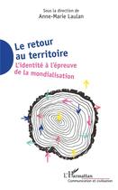 Couverture du livre « Le retour au territoire ; l'identité à l'épreuve de la mondialisation » de Anne-Marie Laulan aux éditions L'harmattan