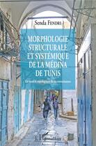 Couverture du livre « Morphologie structurale et systémique de la médina de Tunis ; un modèle topologique de re-connaissance » de Fendri Senda aux éditions L'harmattan