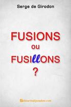 Couverture du livre « Fusions ou fusillons? » de Serge De Girodon aux éditions Edilivre
