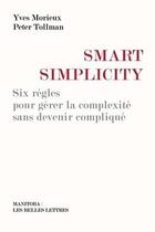 Couverture du livre « Smart simplicity ; six règles pour gérer la complexité sans devenir compliqué » de Yves Morieux et Peter Tollman aux éditions Manitoba