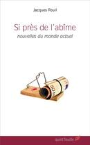 Couverture du livre « Si près de l'abîme ; nouvelles du monde actuel » de Jacques Rouil aux éditions Quint Feuille