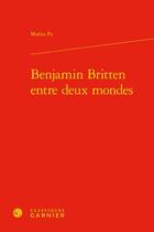 Couverture du livre « Benjamin Britten entre deux mondes » de Maena Py aux éditions Classiques Garnier