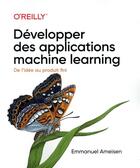 Couverture du livre « Développer des applications machine learning » de Emmanuel Ameisen aux éditions First Interactive