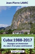 Couverture du livre « Cuba 1988-2017 ; voyages en immersion au coeur d'un pays controverse » de Jean-Pierre Lamic aux éditions Kalo Taxidi