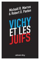 Couverture du livre « Vichy et les juifs » de Robert O. Paxton et Michael Marrus aux éditions Calmann-levy