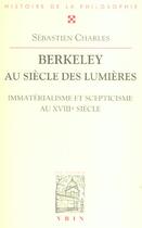 Couverture du livre « Berkeley au siècle des Lumières ; immatérialisme et scepticisme au XVIII siècle » de Sebastien Charles aux éditions Vrin