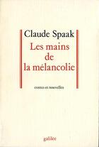 Couverture du livre « Les mains de la mélancolie » de Claude Spaak aux éditions Galilee
