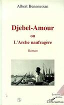 Couverture du livre « Djebel-Amour ou l'arche naufragère » de Albert Bensoussan aux éditions L'harmattan