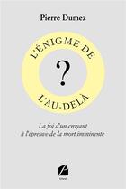 Couverture du livre « L'enigme de l'au-dela - la foi d'un croyant a l'epreuve de la mort imminente » de Pierre Dumez aux éditions Editions Du Panthéon