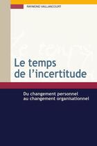 Couverture du livre « Le temps de l'incertitude ; du changement personnel au changement organisationnel » de Raymond Vaillancourt aux éditions Presses De L'universite Du Quebec