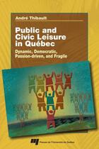 Couverture du livre « Public and civil leisure in Quebec ; dynamic, democratic, passion-driven, and fragile » de Andre Thibault aux éditions Pu De Quebec