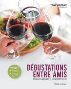 Couverture du livre « Dégustations entre amis : découvrir, partager et comprendre le vin » de Tom Vigeant aux éditions Les Ditions Qubec Amrique