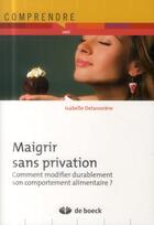 Couverture du livre « Maigrir durablement ; comment modifier durablement sont comportement alimentaire » de Isabelle Delaroziere aux éditions De Boeck Superieur