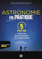 Couverture du livre « L'astronomie en pratique : 5 étapes pour observer, photographier et comprendre » de Nicolas Dupont Bloch aux éditions De Boeck Superieur