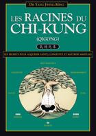 Couverture du livre « Les racines du chi-kung; les secrets pour acquérir santé, longévité et maîtrise martiale » de Jiwing-Ming Yang aux éditions Budo
