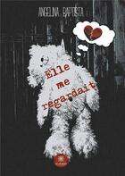 Couverture du livre « Elle me regardait » de Angélina Baptista aux éditions Le Lys Bleu